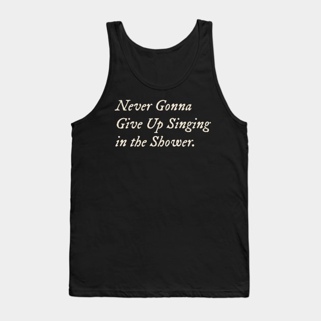 Never Gonna Give Up Singing in the Shower Tank Top by TV Dinners